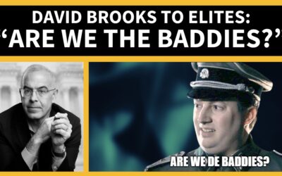 David Brooks to Elites: “Are We the Baddies?”